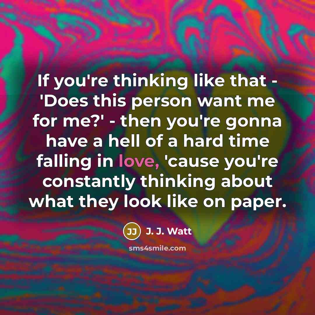 “If you're thinking like that - 'Does this person want…” quote by J. J. Watt