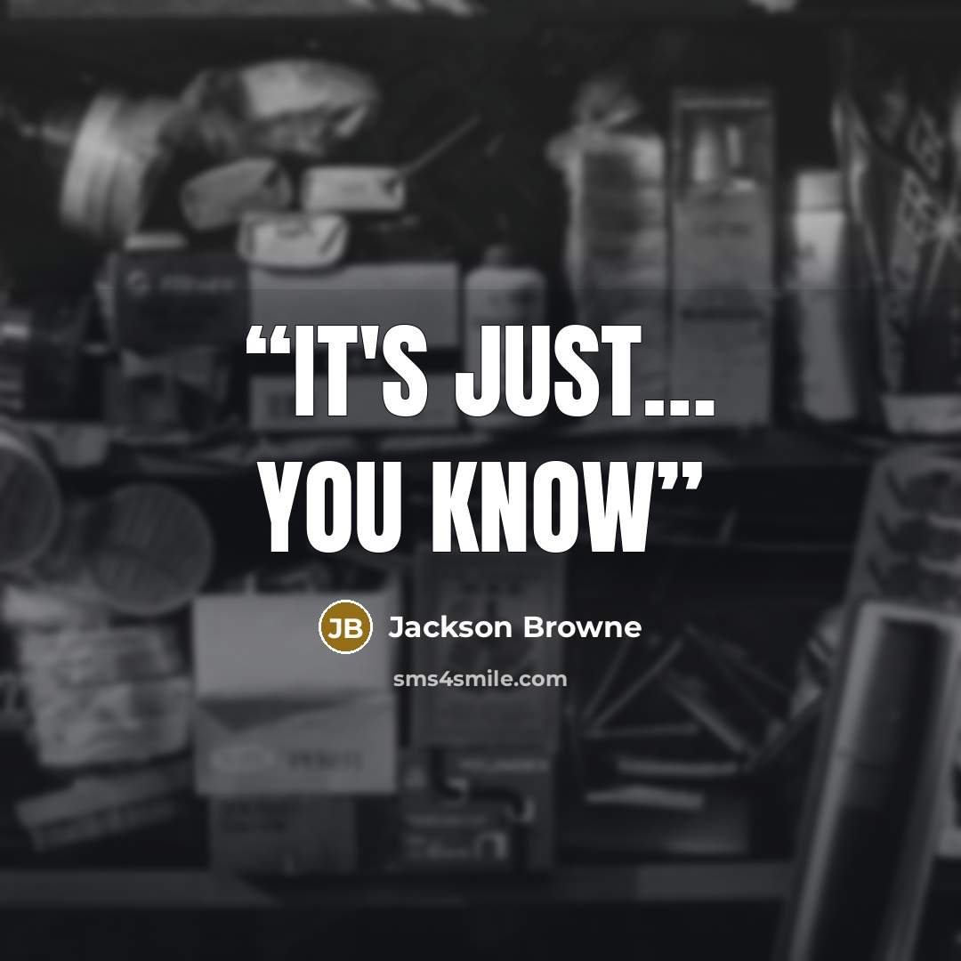 “It's just… you know” quote by Jackson Browne