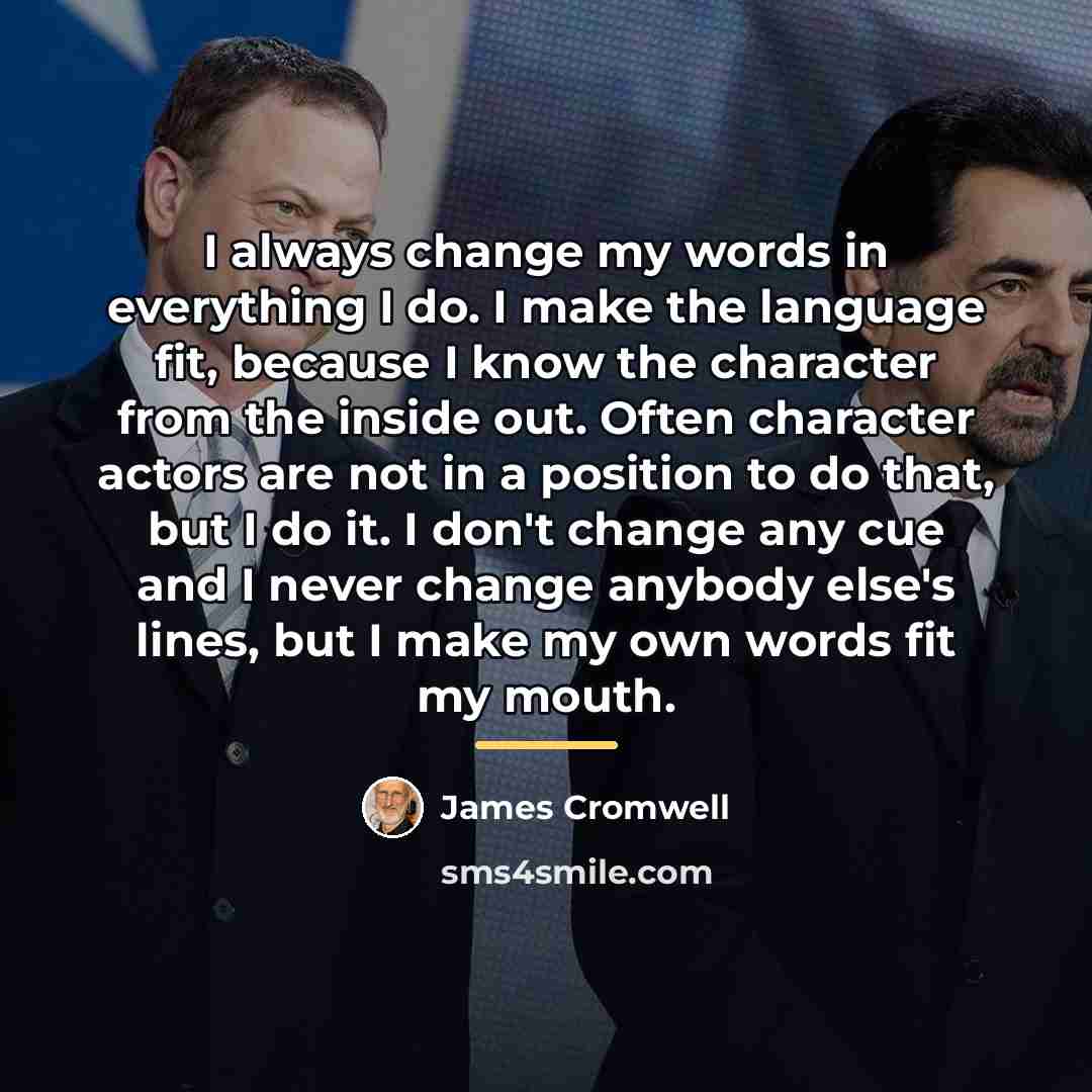 “I always change my words in everything I do. I…” quote by James Cromwell