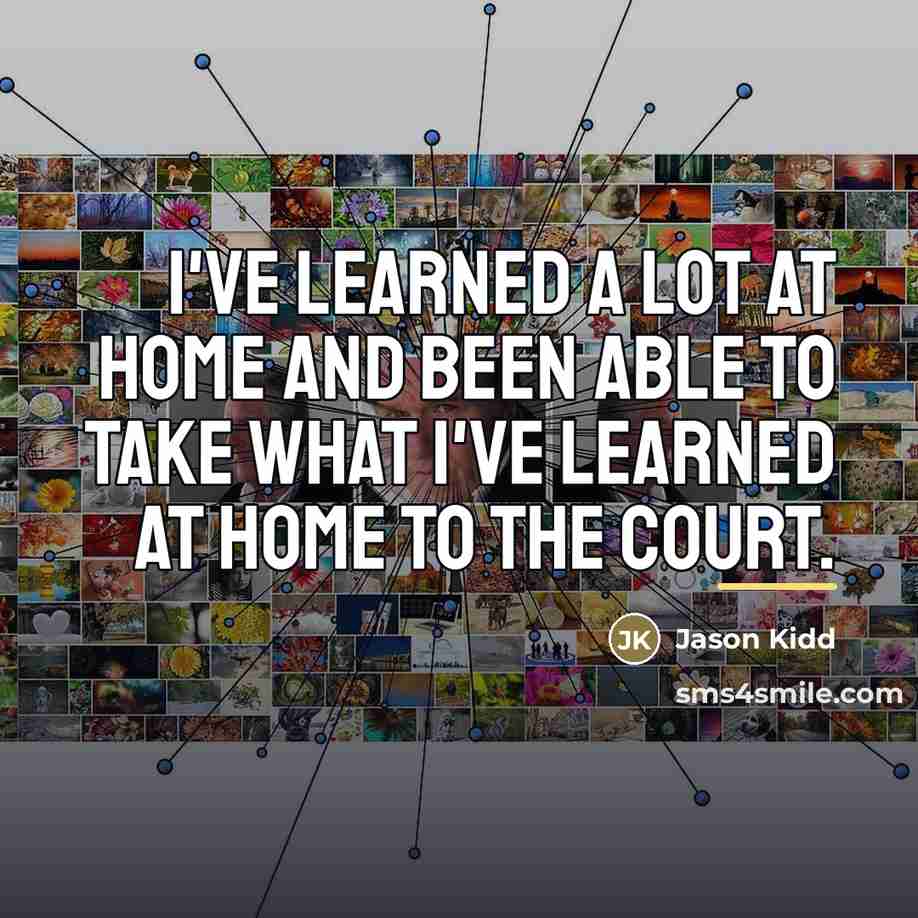 “I've learned a lot at home and been able to…” quote by Jason Kidd