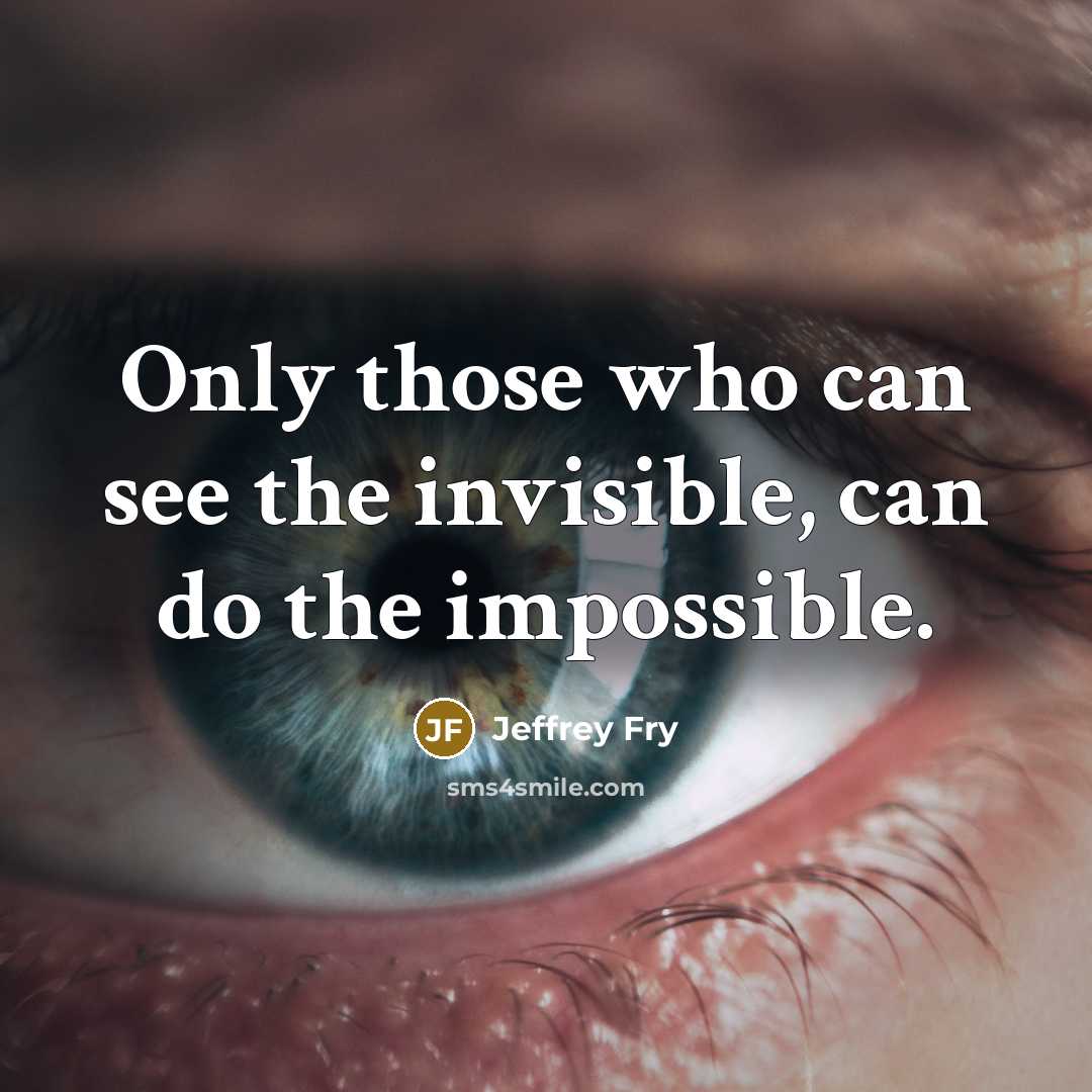 “Only those who can see the invisible, can do the…” quote by Jeffrey Fry