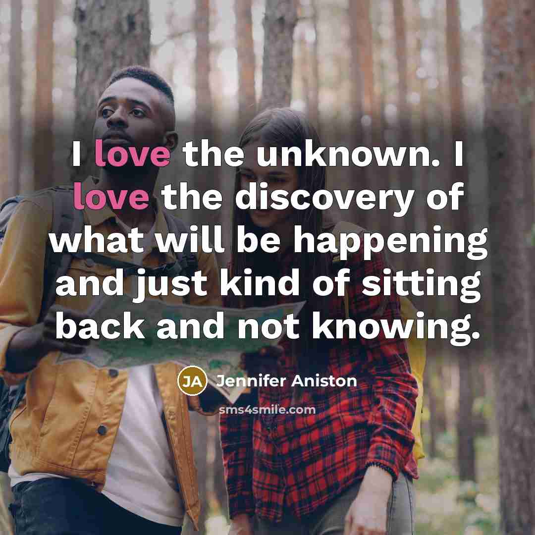“I love the unknown. I love the discovery of what…” quote by Jennifer Aniston