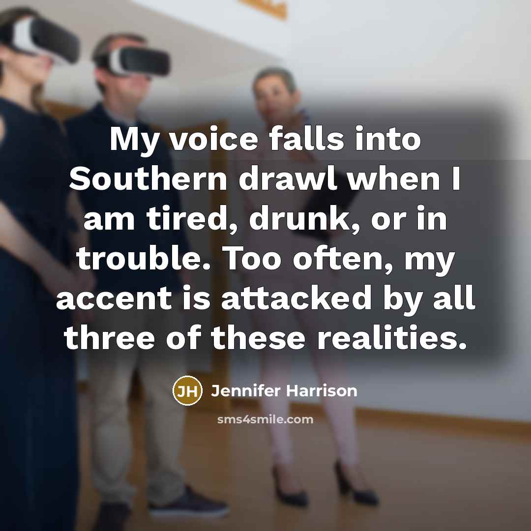 “My voice falls into Southern drawl when I am tired,…” quote by Jennifer Harrison