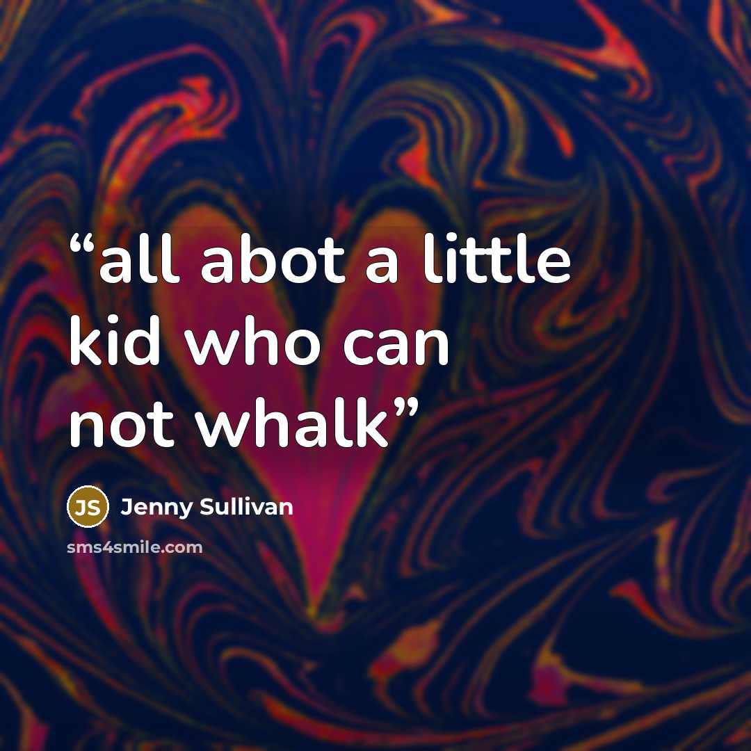 “all abot a little kid who can not whalk” quote by Jenny Sullivan