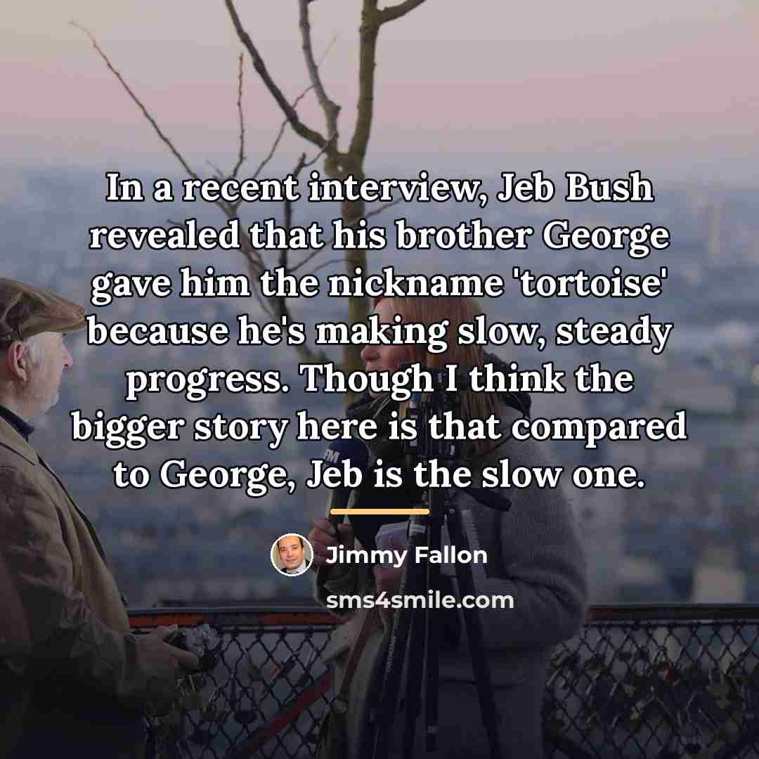 “In a recent interview, Jeb Bush revealed that his brother…” quote by Jimmy Fallon
