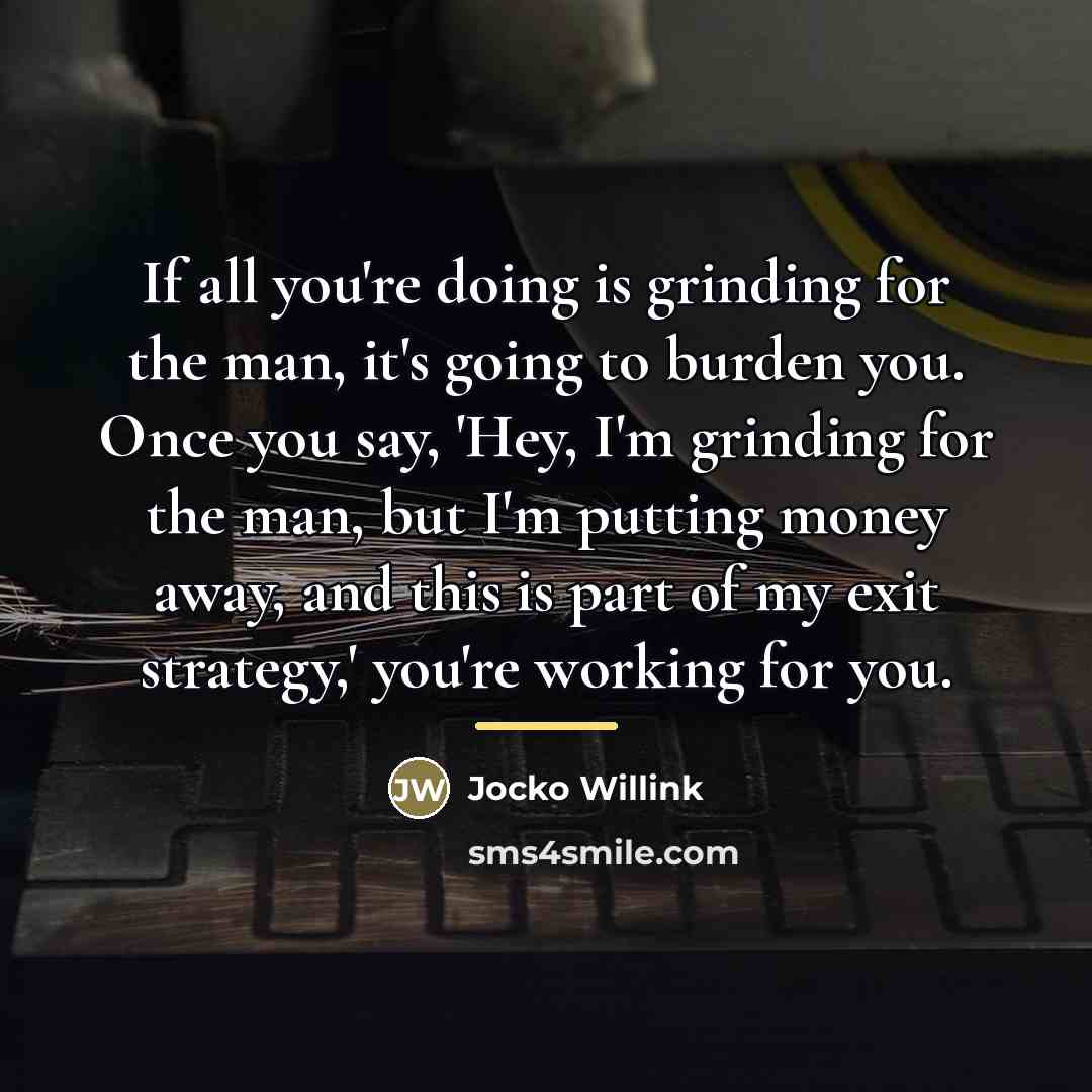 “If all you're doing is grinding for the man, it's…” quote by Jocko Willink