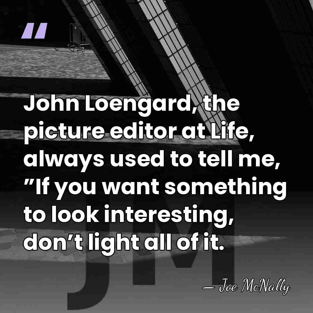 John Loengard, the picture editor at Life, always used to tell me,&hellip; - Joe McNally