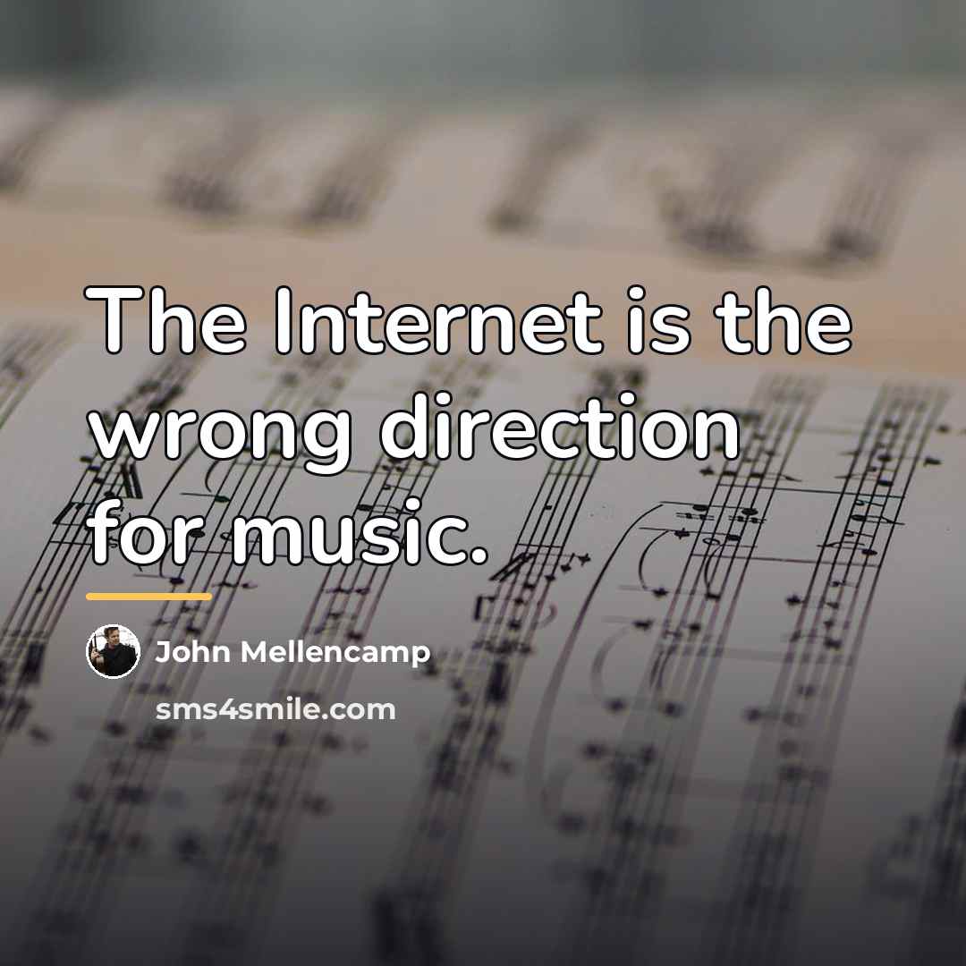 “The Internet is the wrong direction for music.…” quote by John Mellencamp