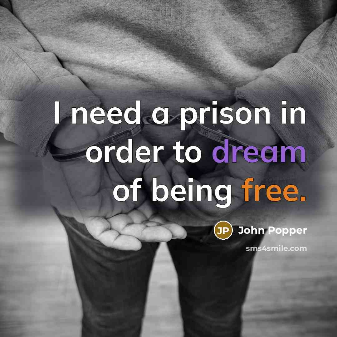 “I need a prison in order to dream of being…” quote by John Popper