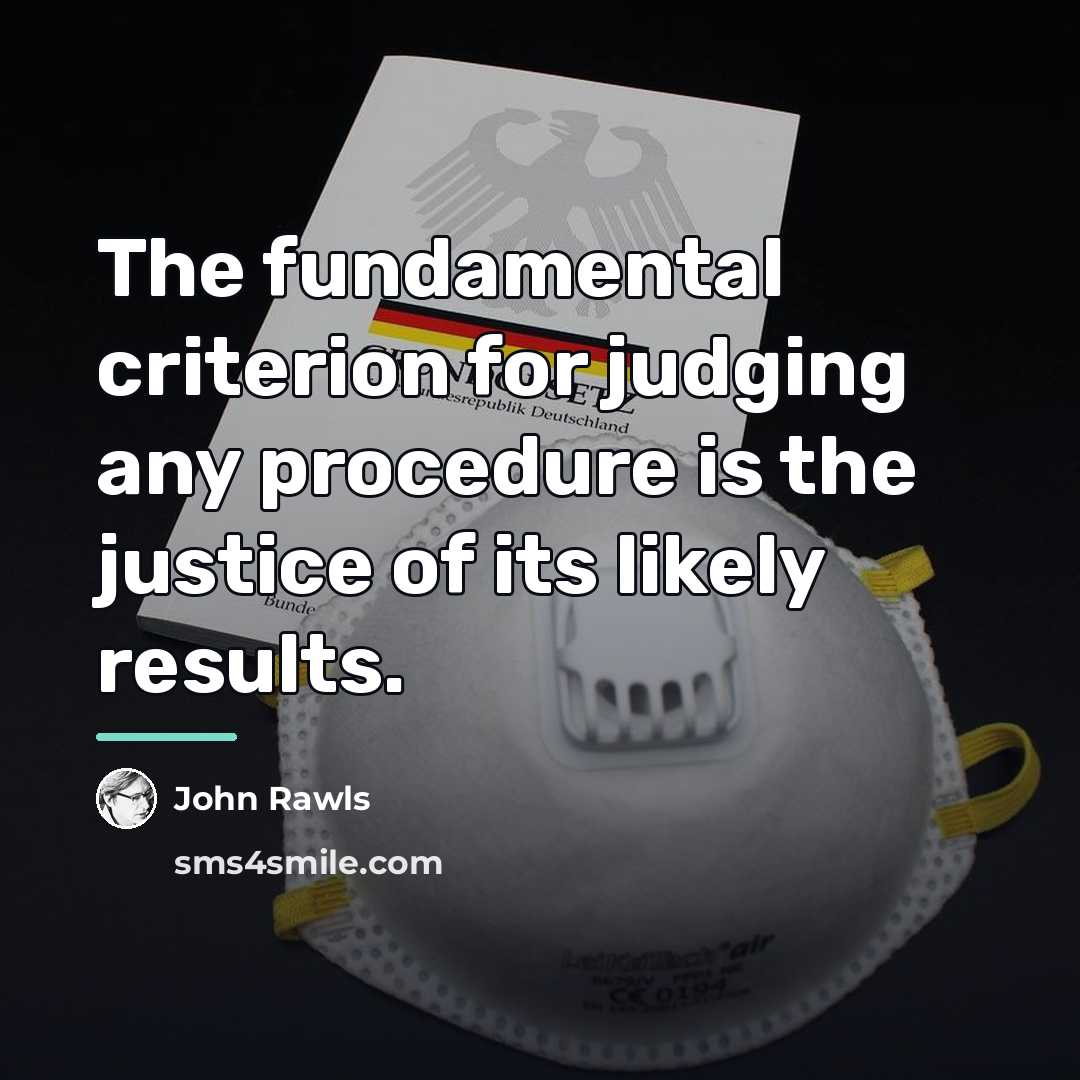 “The fundamental criterion for judging any procedure is the justice…” quote by John Rawls