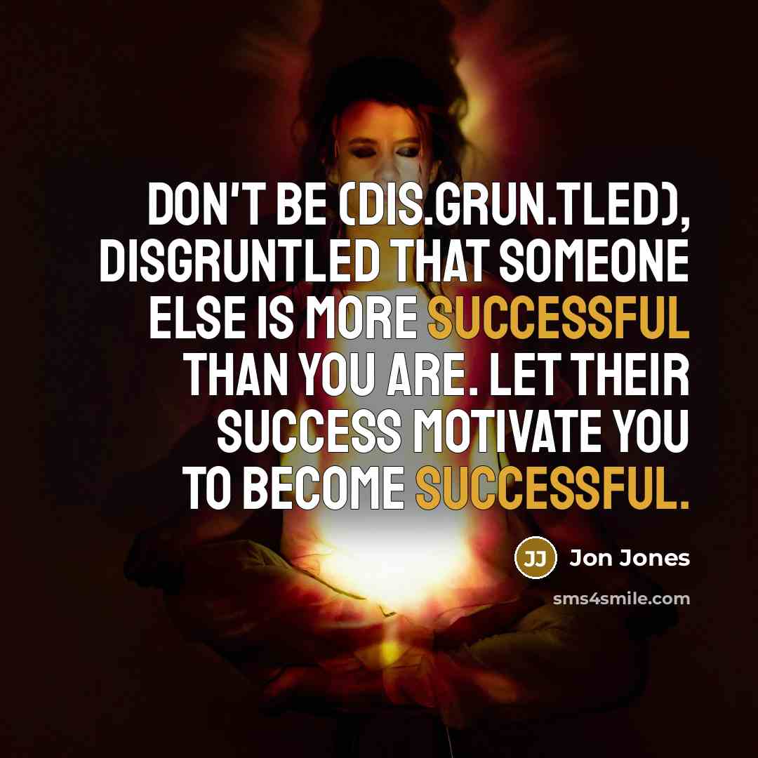 “Don't be (dis.grun.tled), disgruntled that someone else is more successful…” quote by Jon Jones