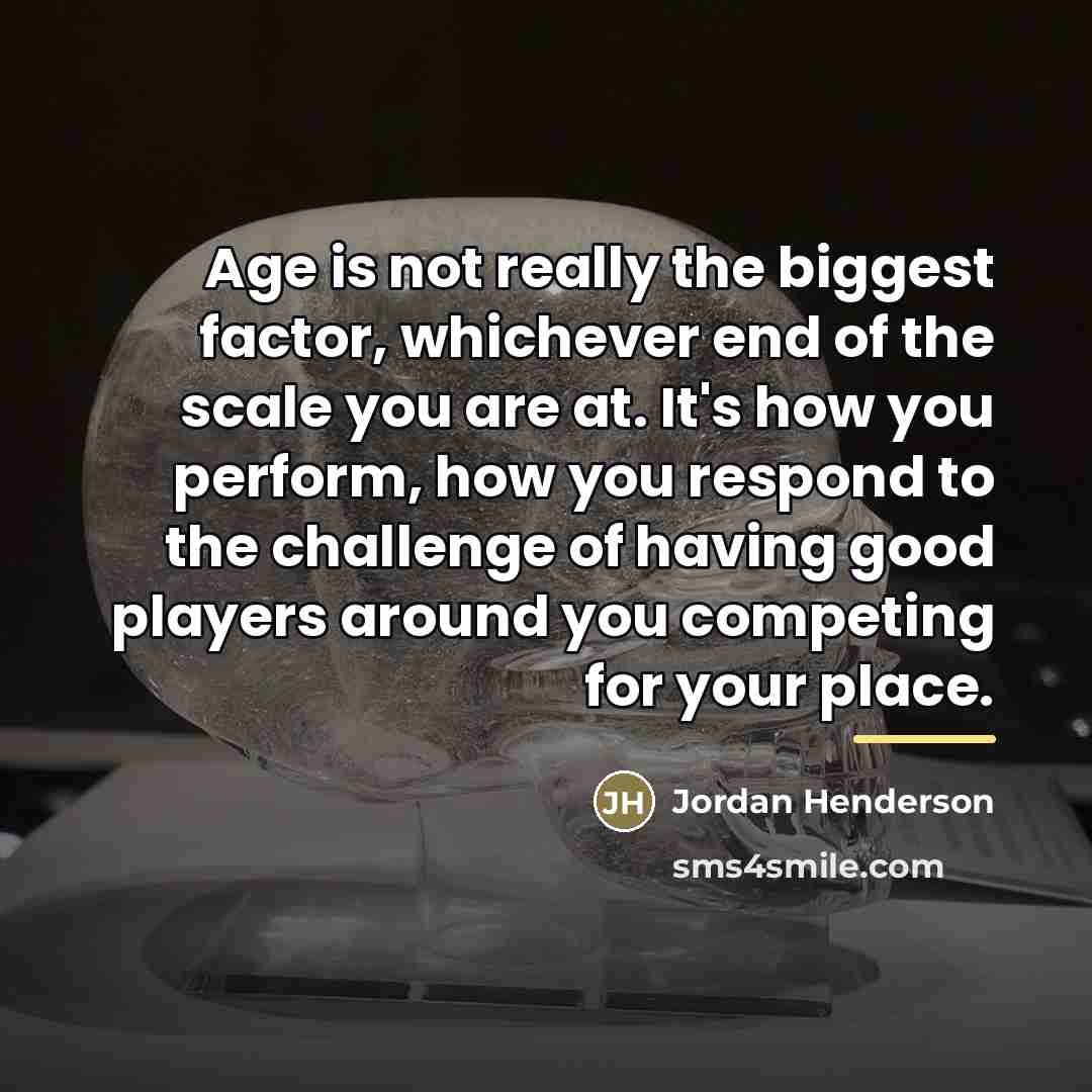 “Age is not really the biggest factor, whichever end of…” quote by Jordan Henderson