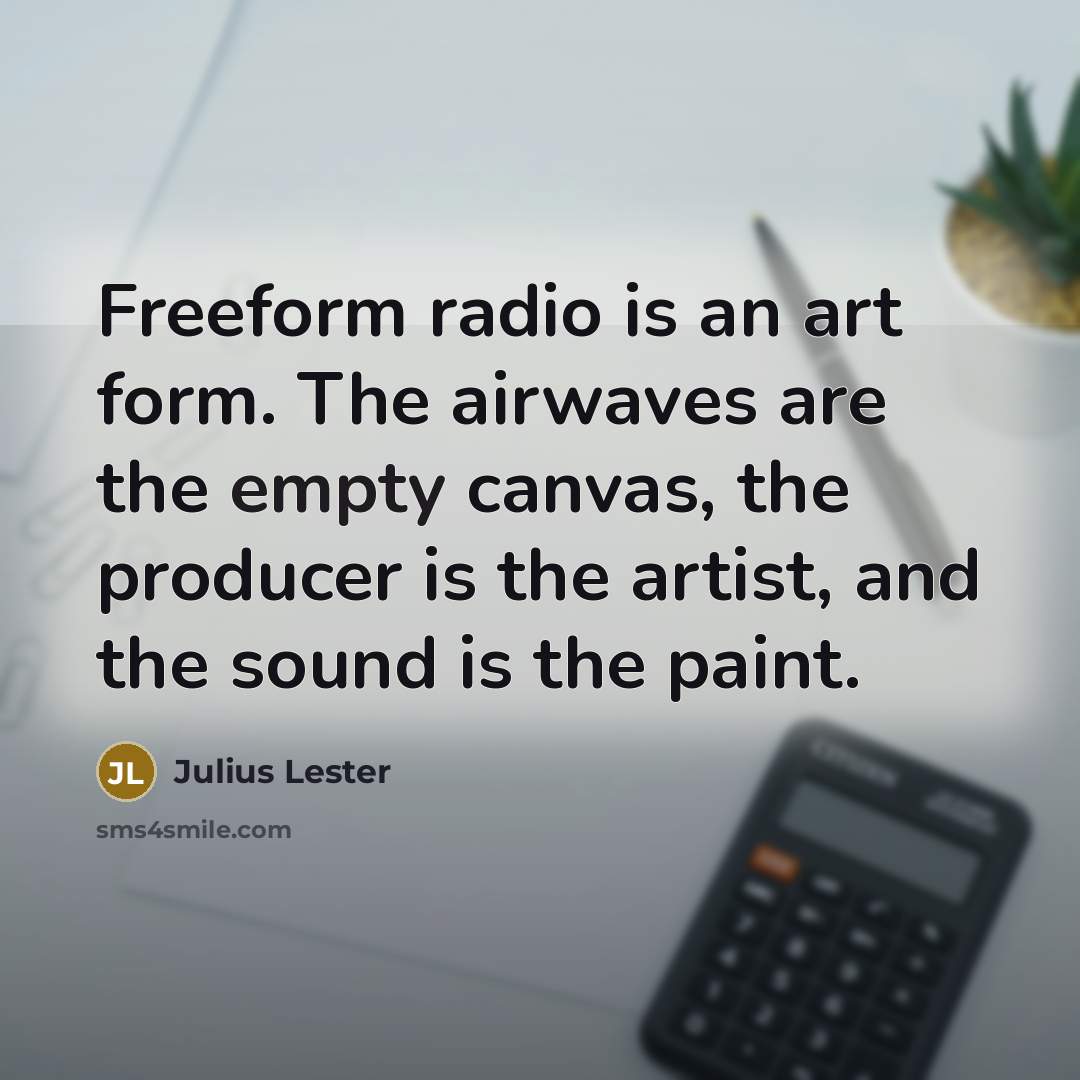 “Freeform radio is an art form. The airwaves are the…” quote by Julius Lester