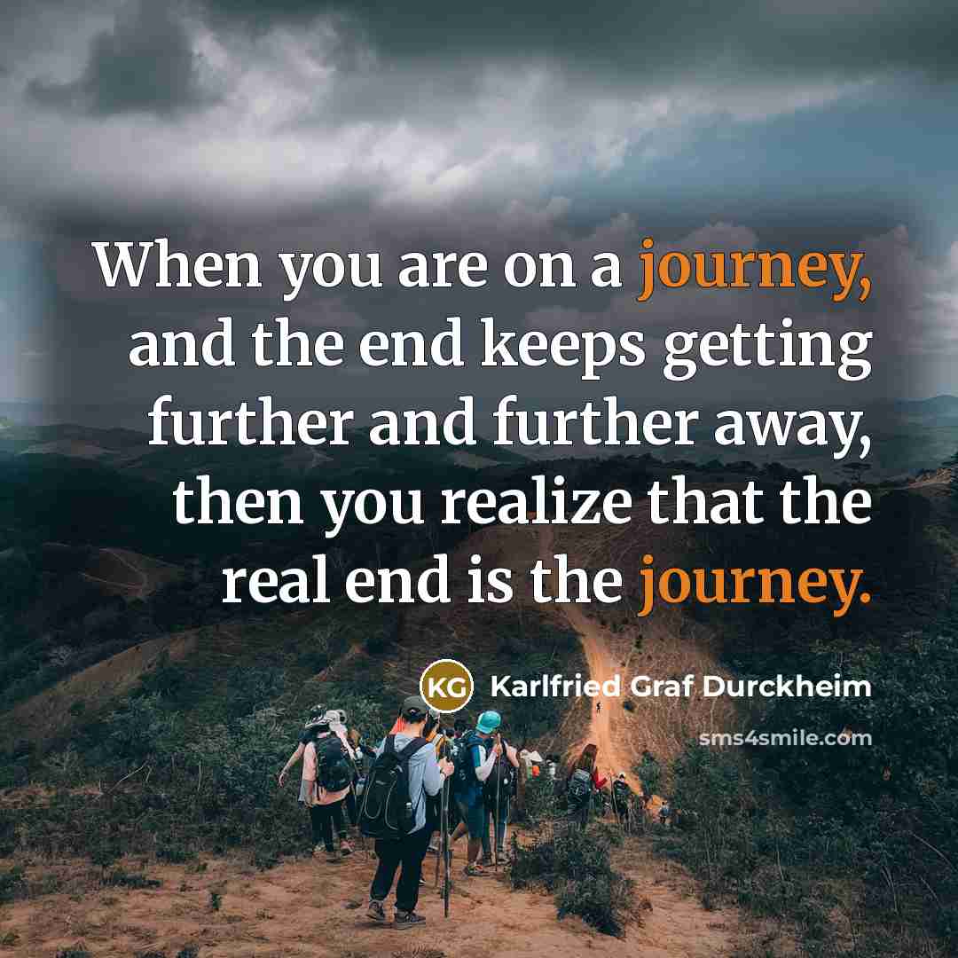 “When you are on a journey, and the end keeps…” quote by Karlfried Graf Durckheim