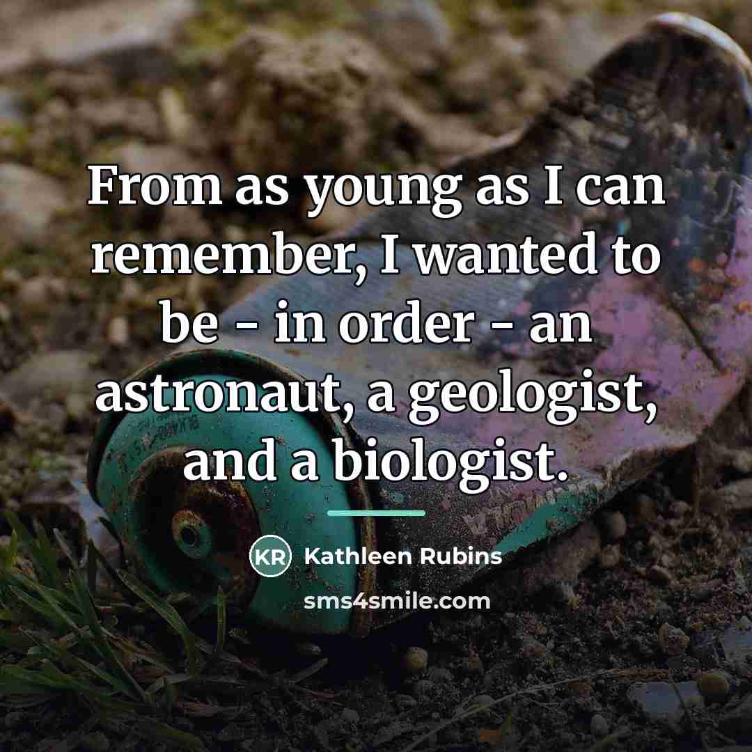 “From as young as I can remember, I wanted to…” quote by Kathleen Rubins
