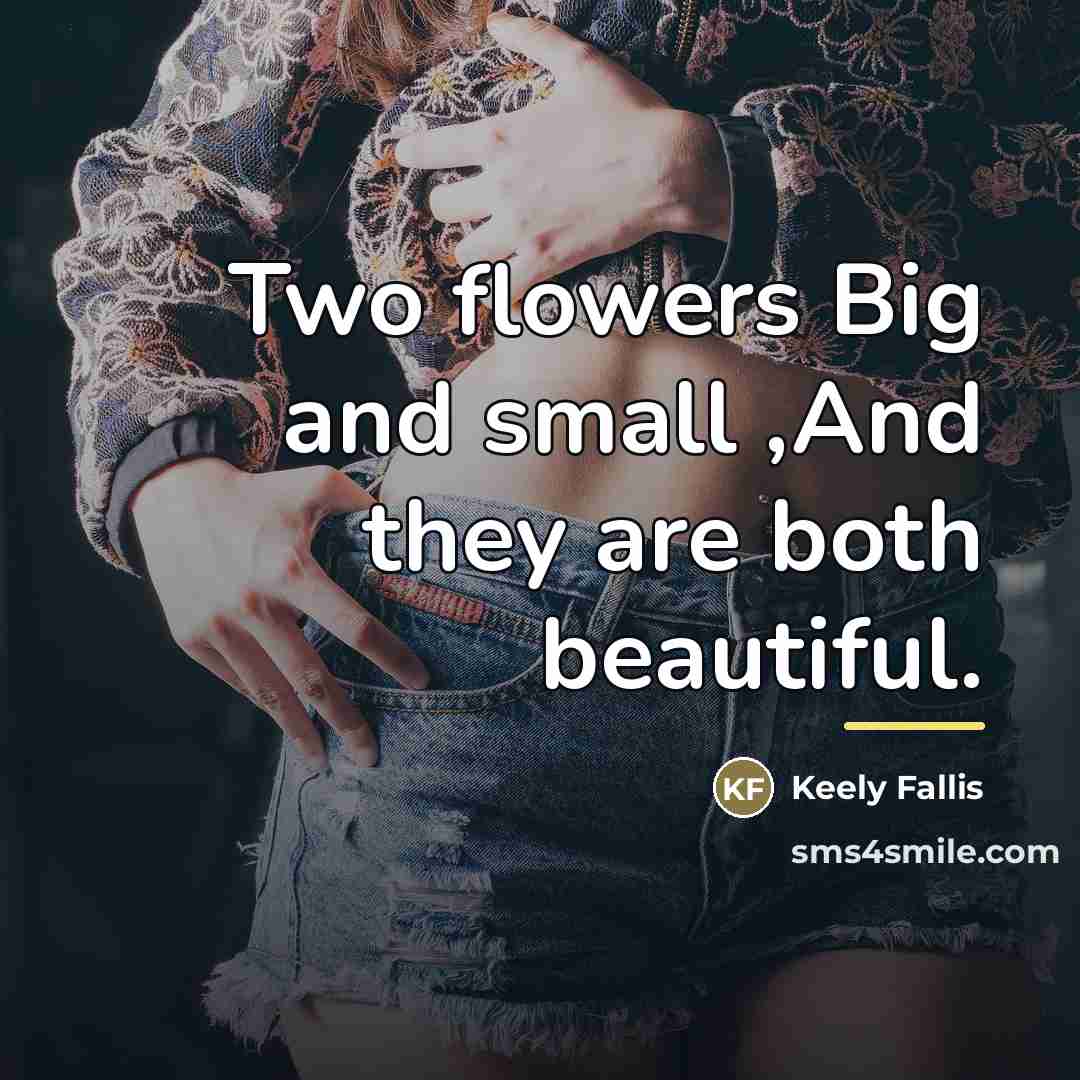 “Two flowers Big and small ,And they are both beautiful.…” quote by Keely Fallis
