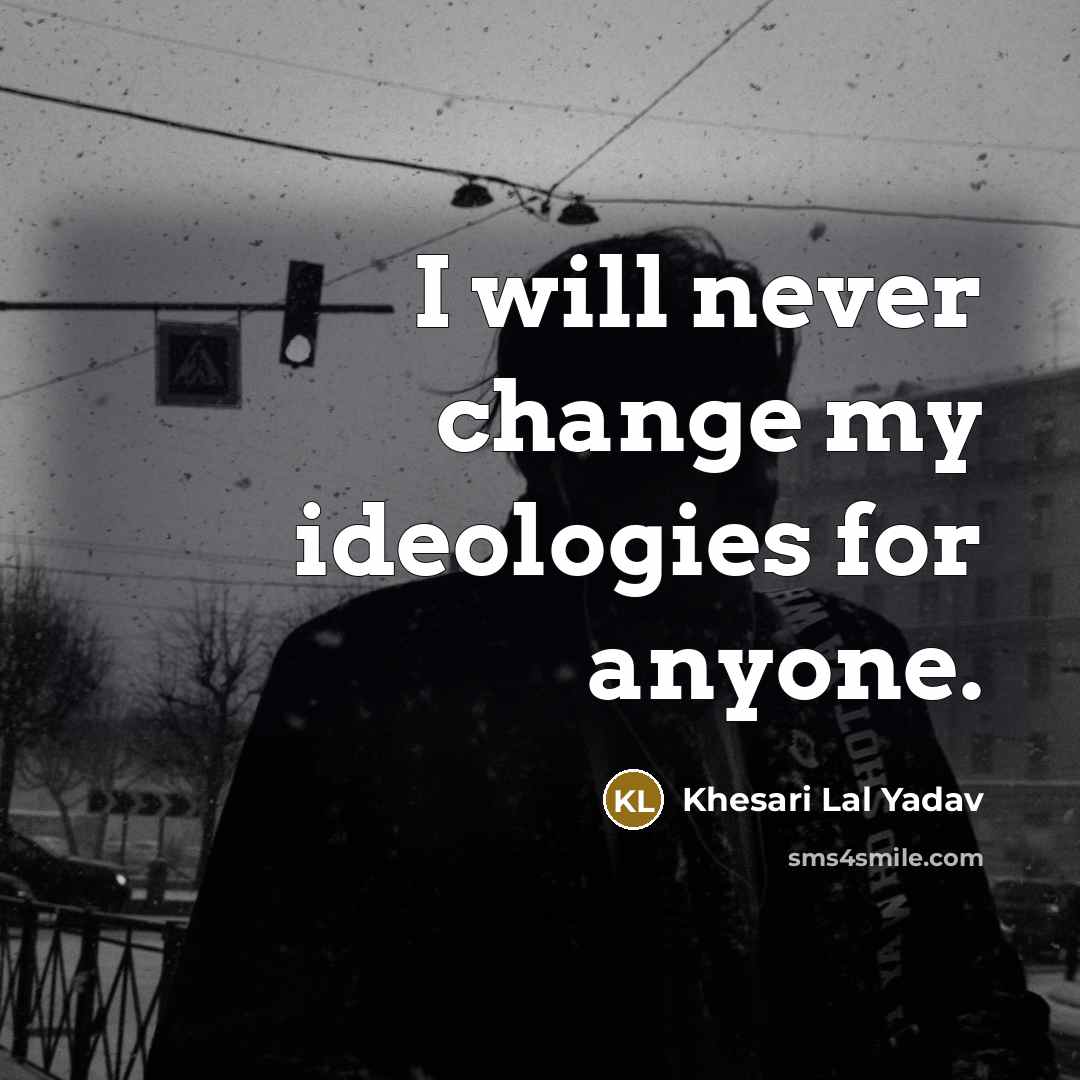 “I will never change my ideologies for anyone.…” quote by Khesari Lal Yadav