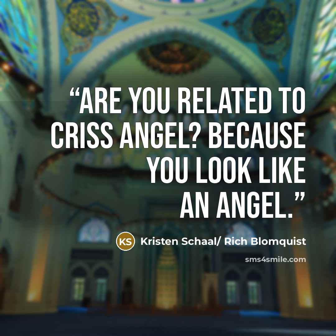 “Are you related to Criss Angel? Because you look like an angel.” quote by Kristen Schaal/ Rich Blomquist