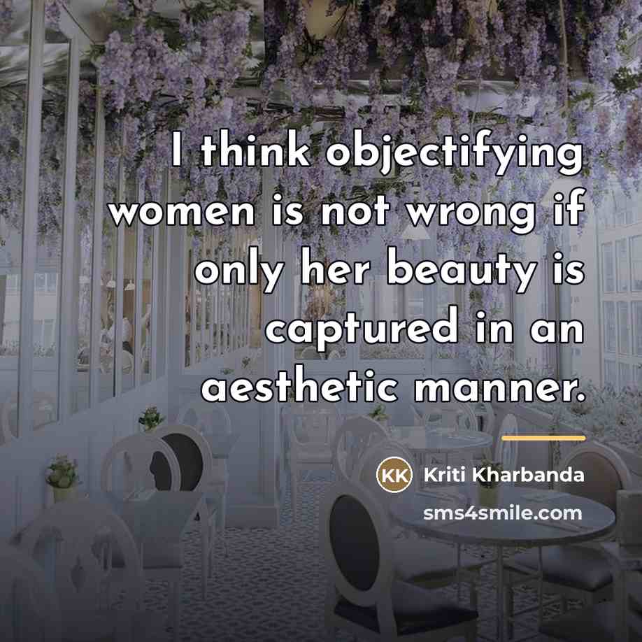 “I think objectifying women is not wrong if only her…” quote by Kriti Kharbanda