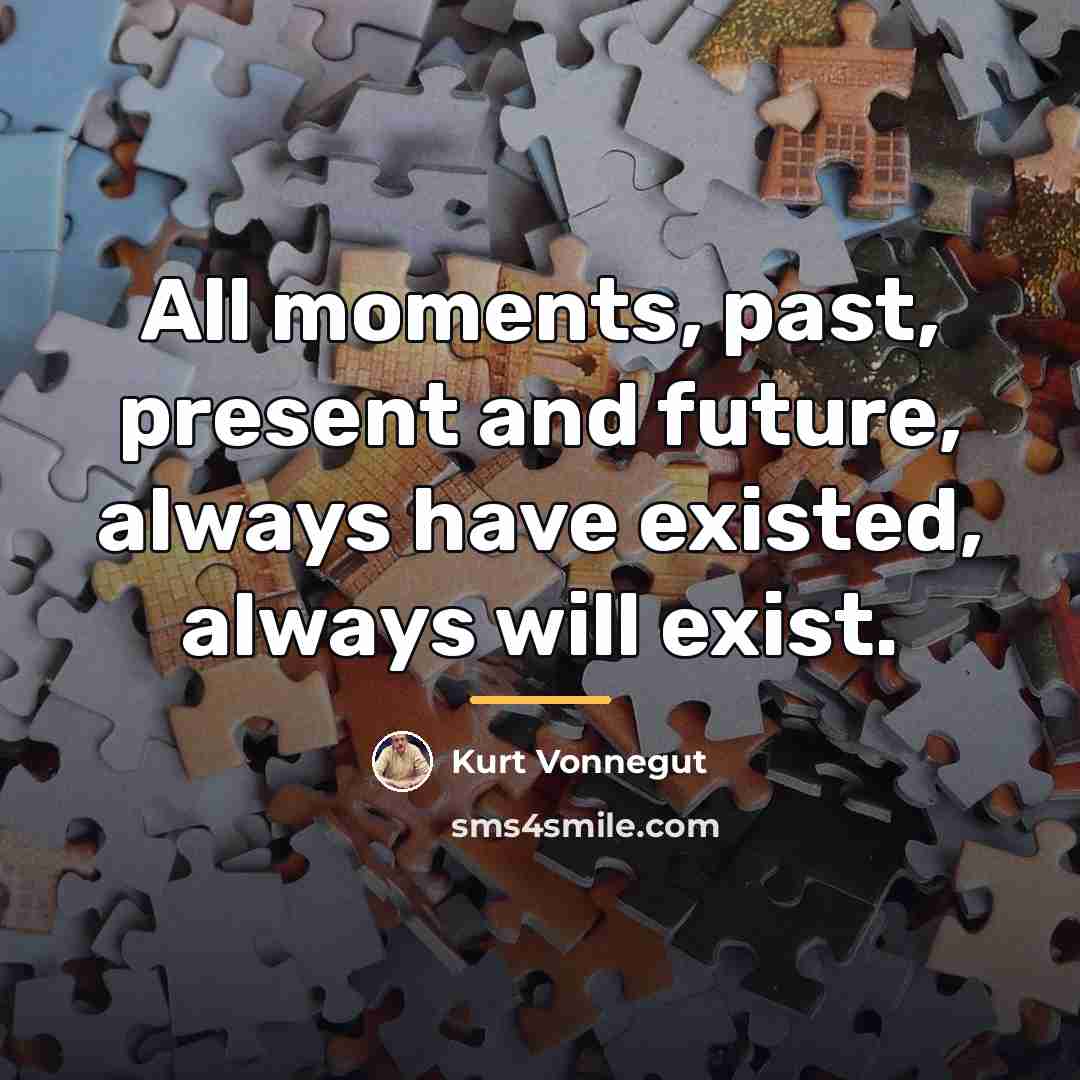 “All moments, past, present and future, always have existed, always…” quote by Kurt Vonnegut