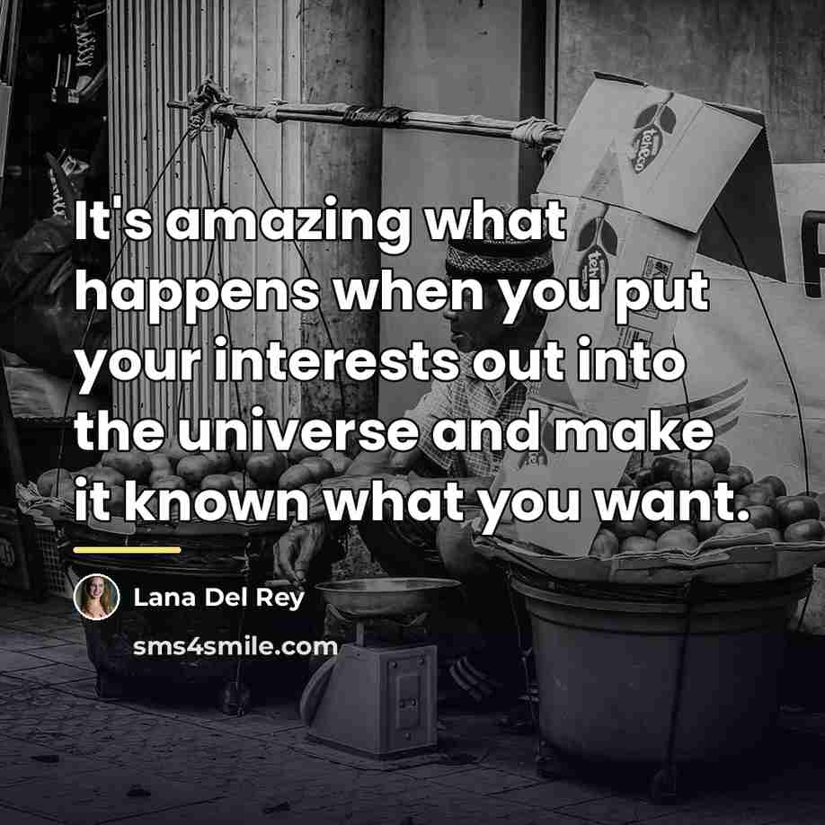 “It's amazing what happens when you put your interests out…” quote by Lana Del Rey