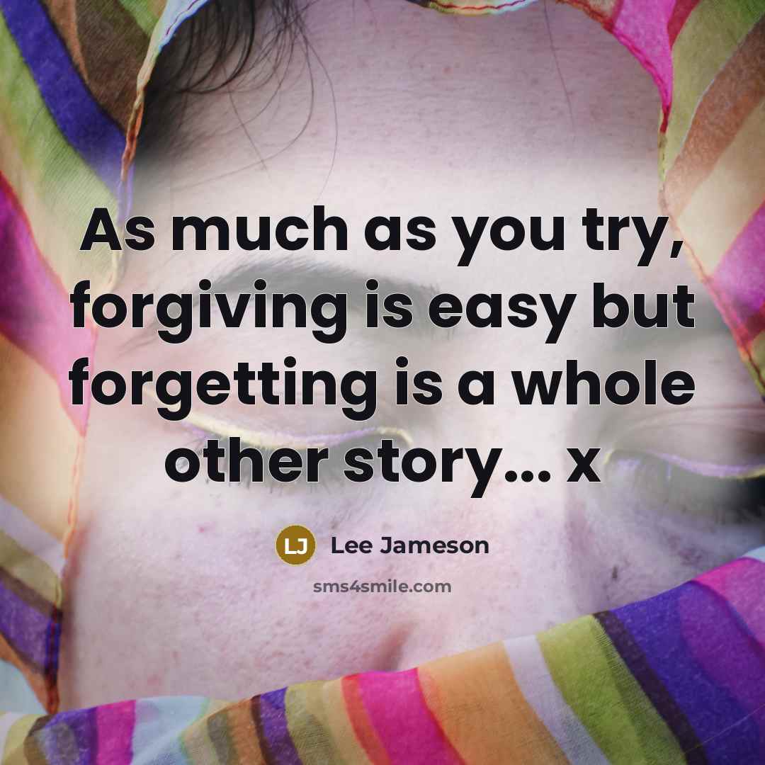 “As much as you try, forgiving is easy but forgetting…” quote by Lee Jameson