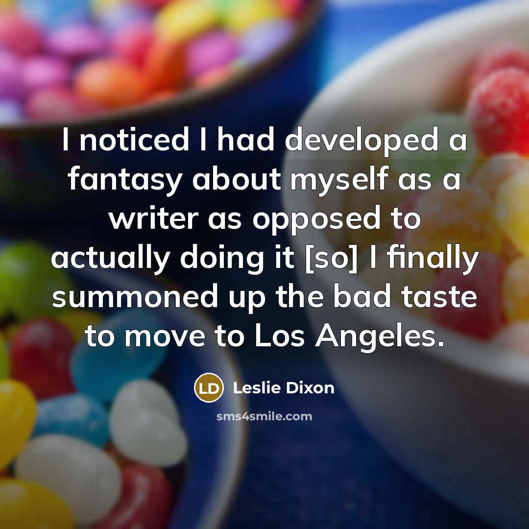 “I noticed I had developed a fantasy about myself as…” quote by Leslie Dixon