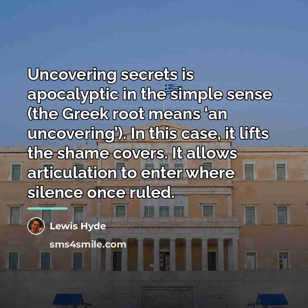 “Uncovering secrets is apocalyptic in the simple sense (the Greek…” quote by Lewis Hyde