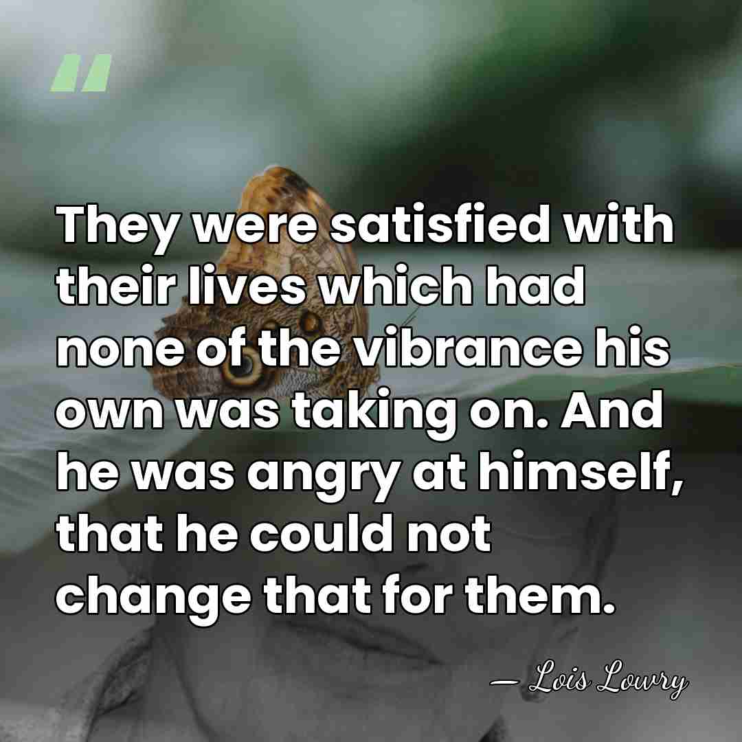 They were satisfied with their lives which had none of the vibrance&hellip; - Lois Lowry