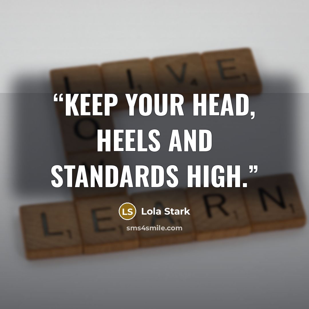 “Keep your head, heels and standards high.” quote by Lola Stark