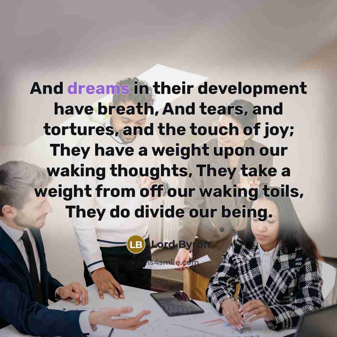 “And dreams in their development have breath, And tears, and…” quote by Lord Byron