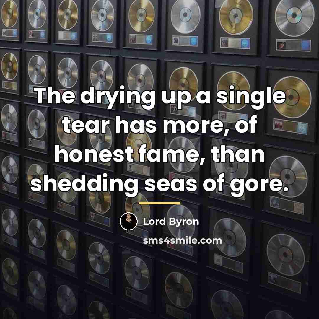 “The drying up a single tear has more, of honest…” quote by Lord Byron
