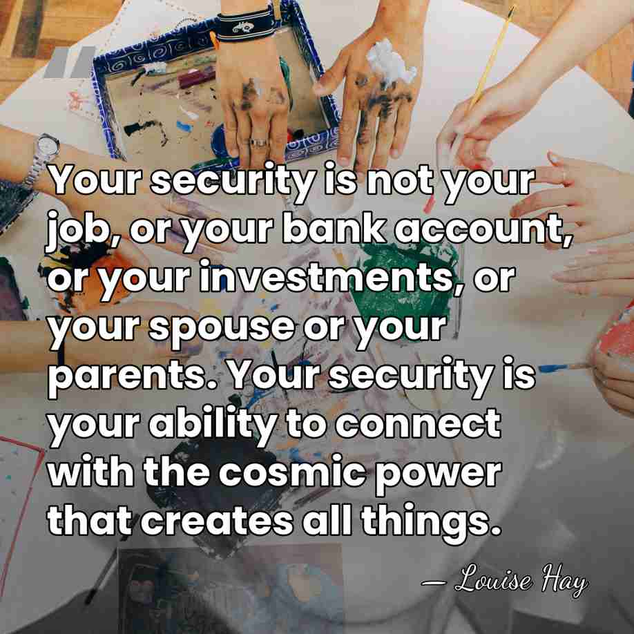 Your security is not your job, or your bank account, or your&hellip; - Louise Hay