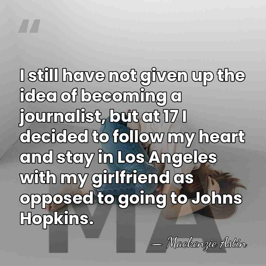 I still have not given up the idea of becoming a journalist,&hellip; - Mackenzie Astin
