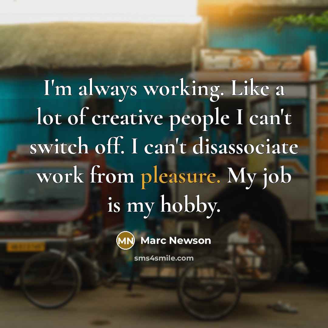 “I'm always working. Like a lot of creative people I…” quote by Marc Newson