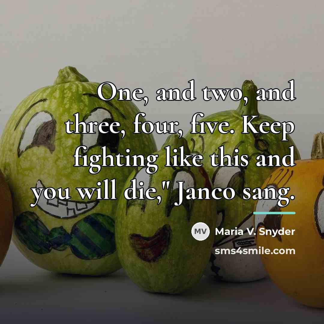 “One, and two, and three, four, five. Keep fighting like…” quote by Maria V. Snyder