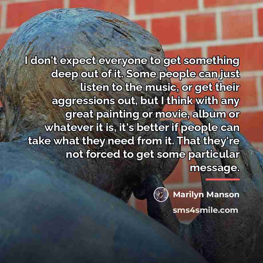 “I don't expect everyone to get something deep out of…” quote by Marilyn Manson