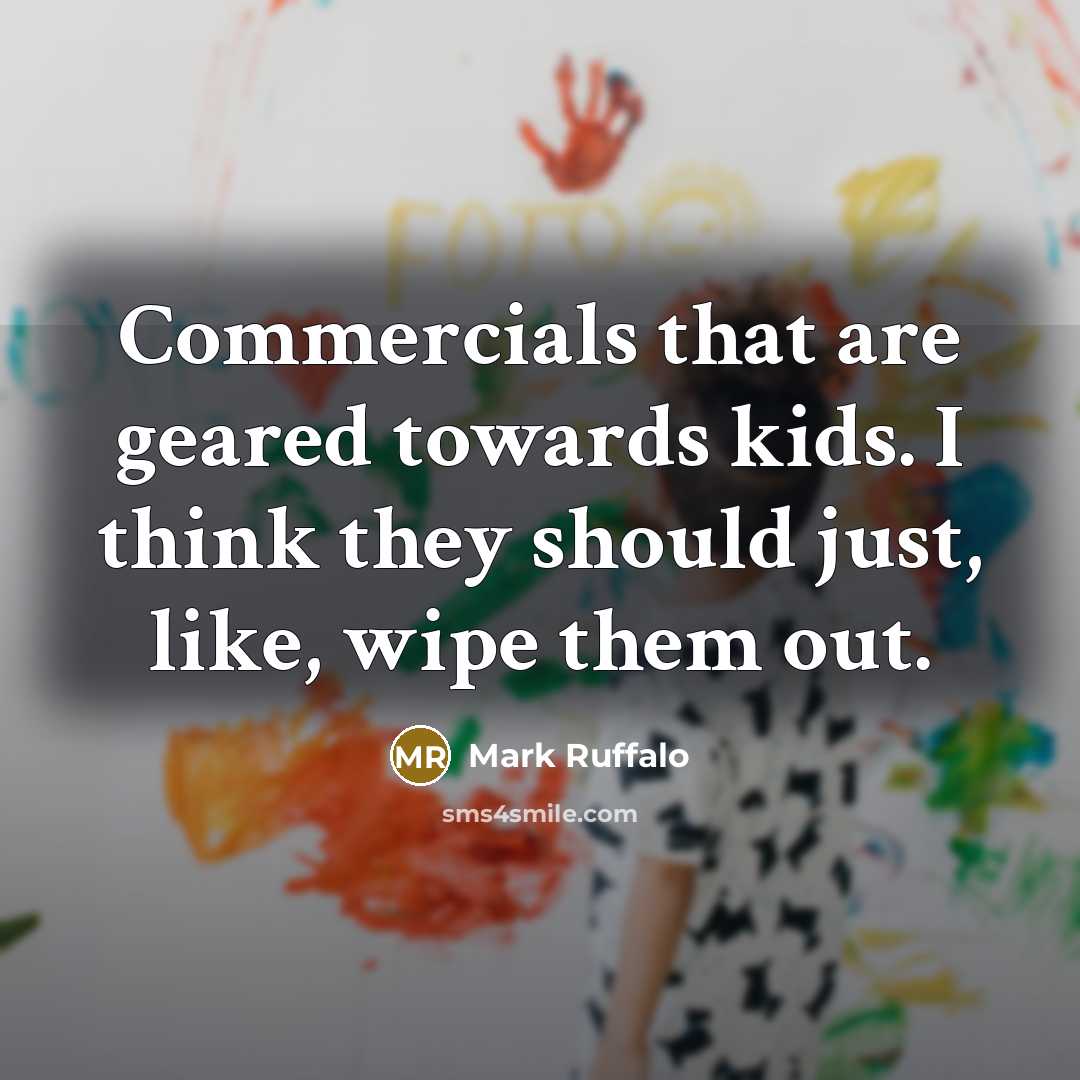 “Commercials that are geared towards kids. I think they should…” quote by Mark Ruffalo
