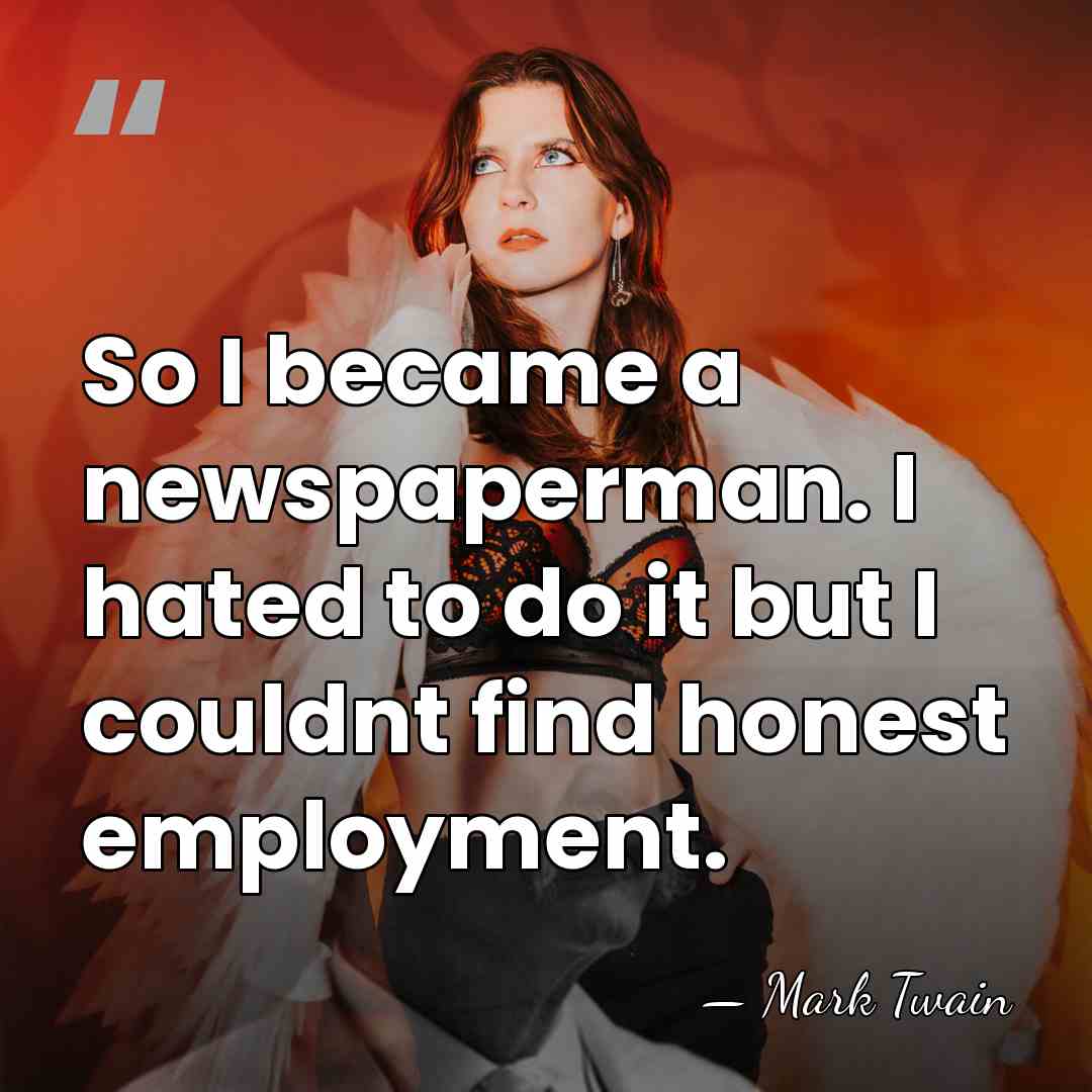 So I became a newspaperman. I hated to do it but I&hellip; - Mark Twain
