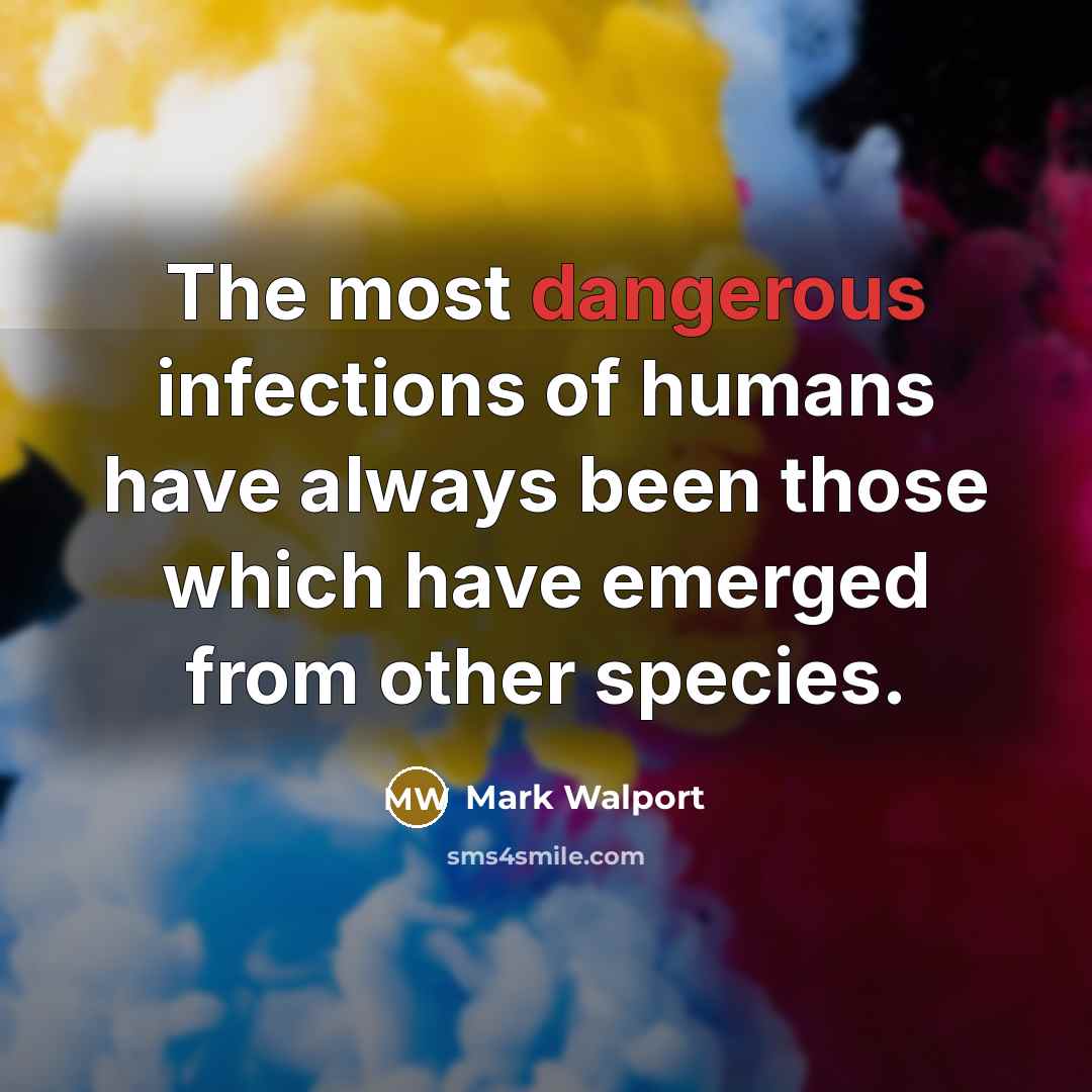 “The most dangerous infections of humans have always been those…” quote by Mark Walport