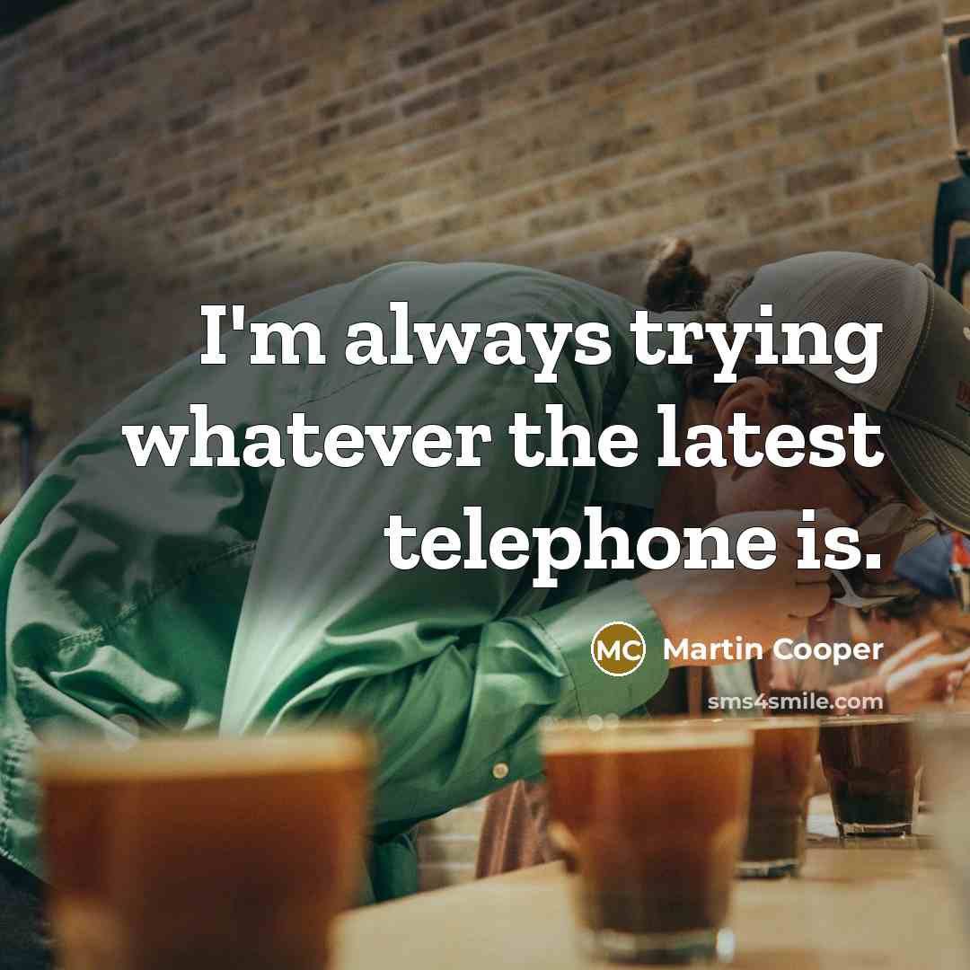 “I'm always trying whatever the latest telephone is.…” quote by Martin Cooper