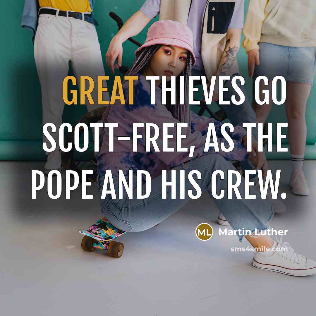 “Great thieves go Scott-free, as the Pope and his crew.…” quote by Martin Luther