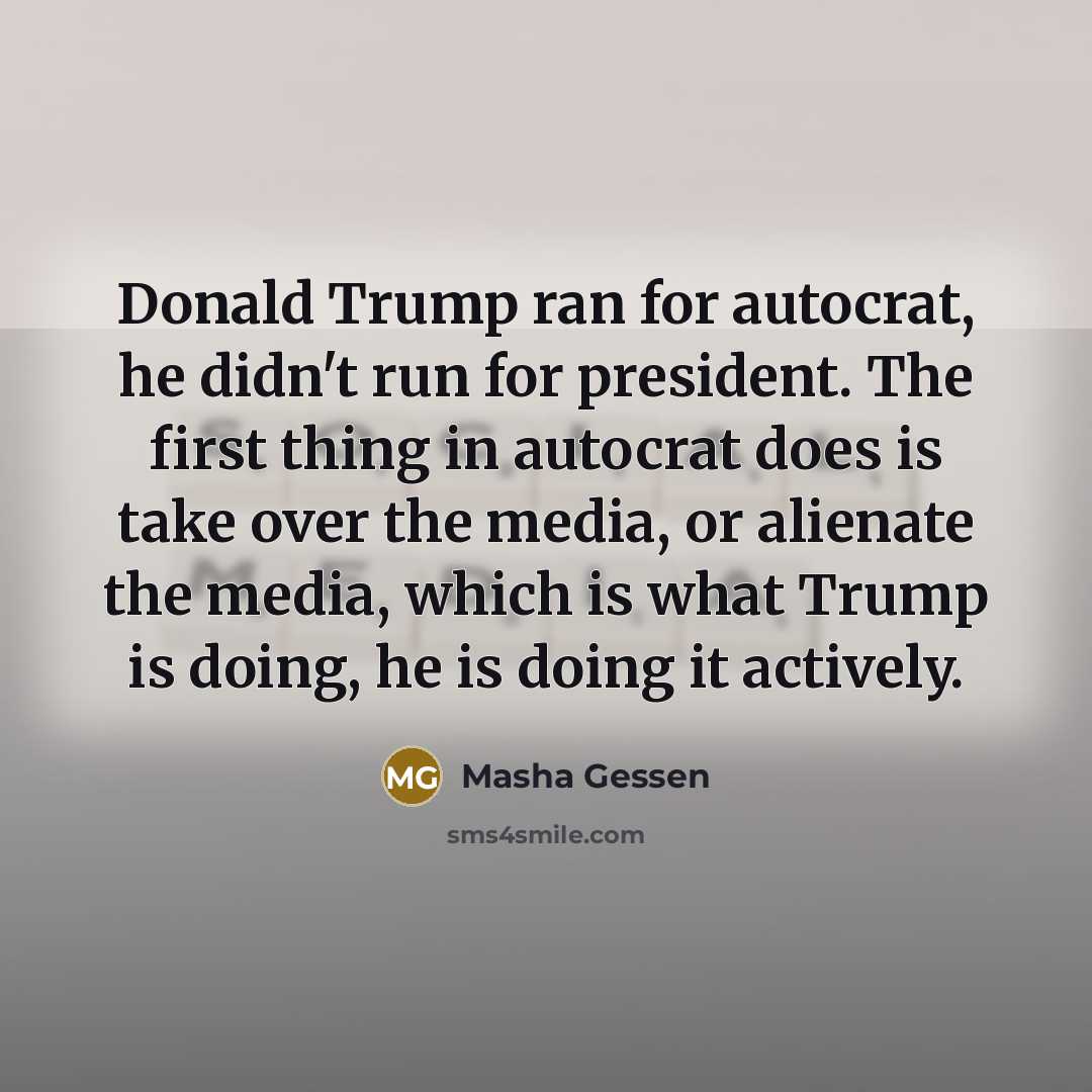 “Donald Trump ran for autocrat, he didn't run for president.…” quote by Masha Gessen