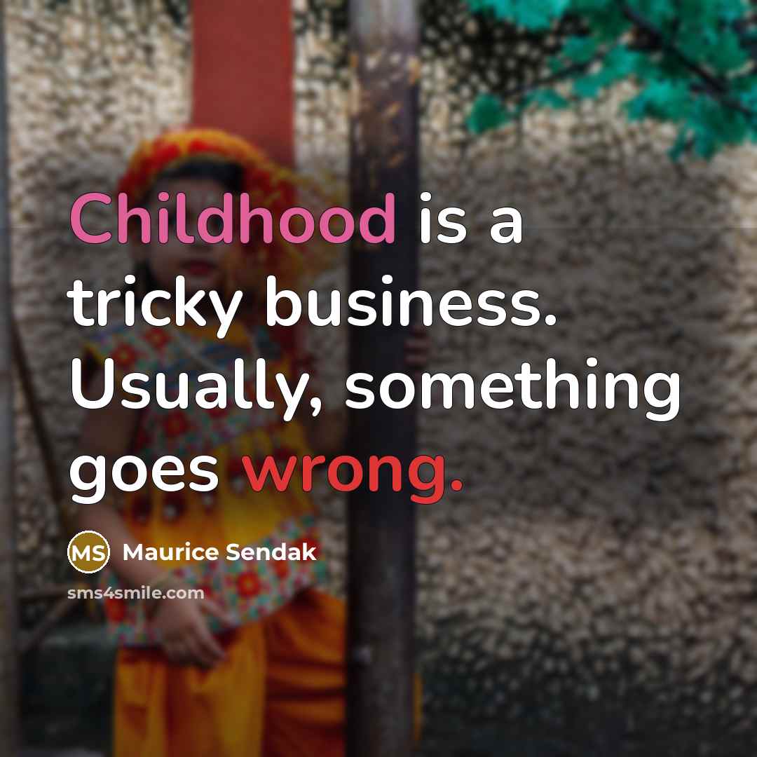 “Childhood is a tricky business. Usually, something goes wrong.…” quote by Maurice Sendak