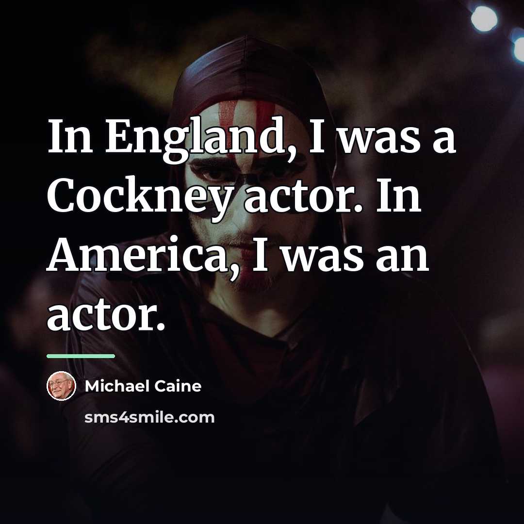 “In England, I was a Cockney actor. In America, I…” quote by Michael Caine