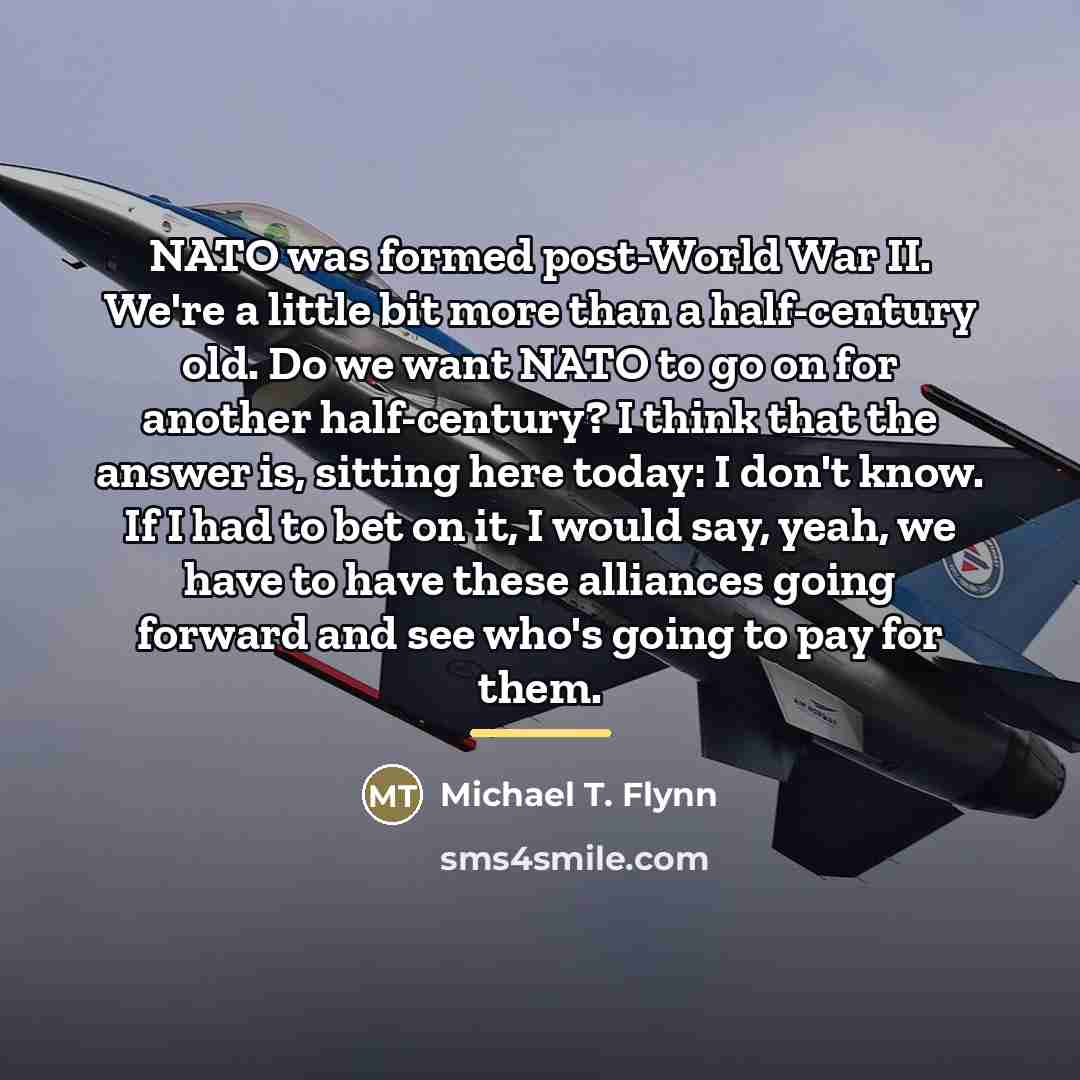 “NATO was formed post-World War II. We're a little bit…” quote by Michael T. Flynn