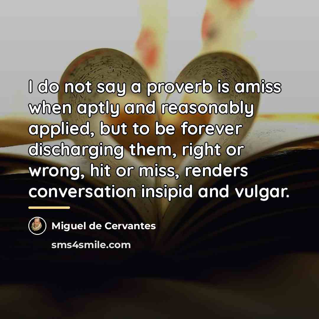 “I do not say a proverb is amiss when aptly…” quote by Miguel de Cervantes