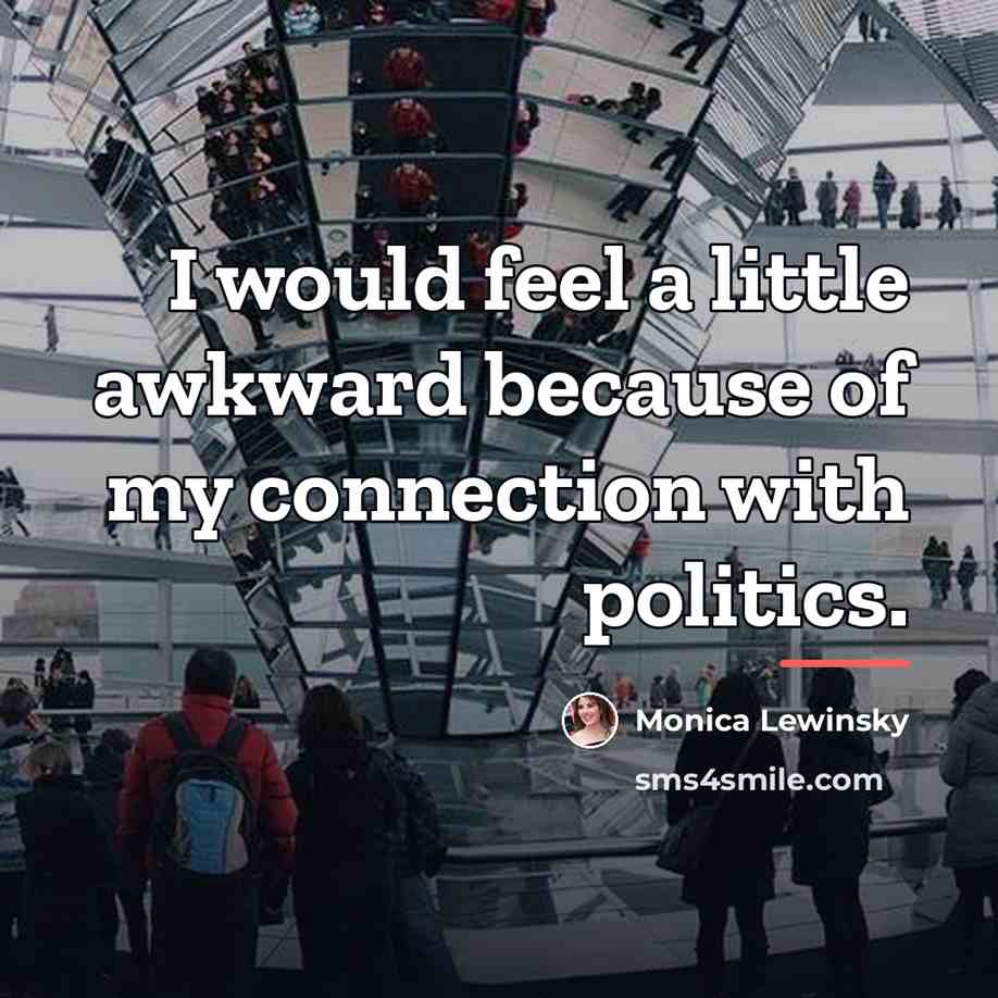 “I would feel a little awkward because of my connection…” quote by Monica Lewinsky