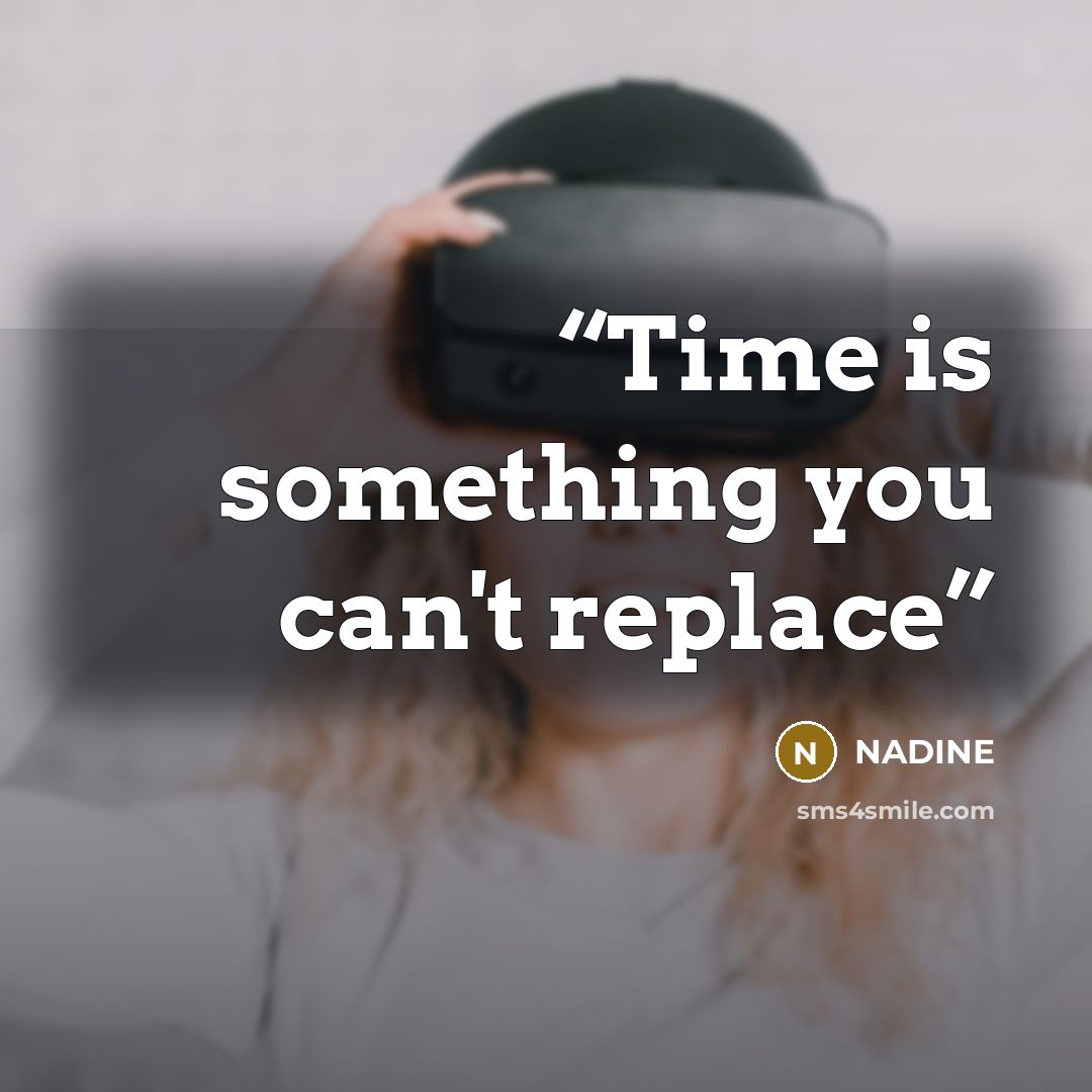 “Time is something you can't replace” quote by Nadine