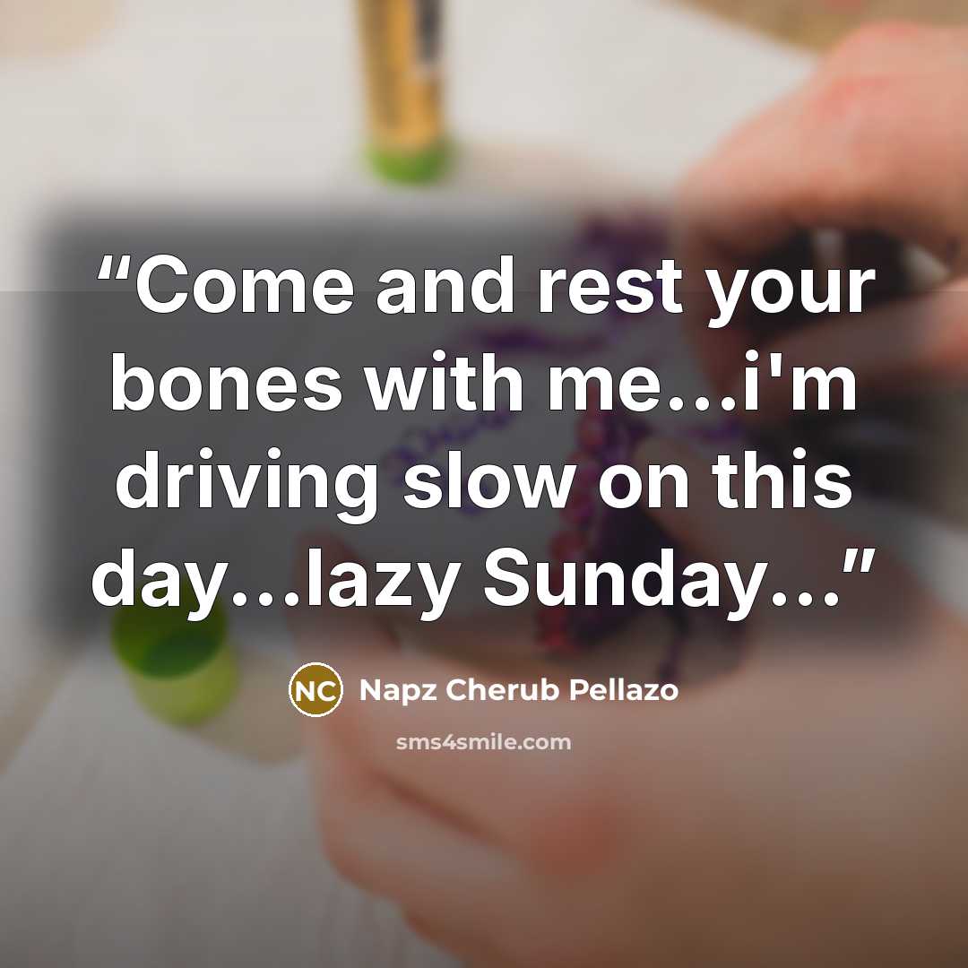 “Come and rest your bones with me...i'm driving slow on this day...lazy Sunday...” quote by Napz Cherub Pellazo